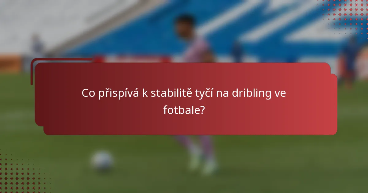 Co přispívá k stabilitě tyčí na dribling ve fotbale?