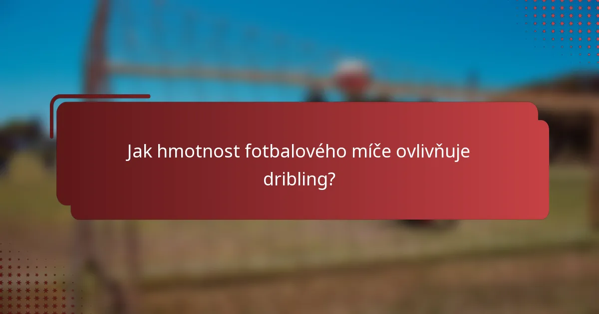 Jak hmotnost fotbalového míče ovlivňuje dribling?