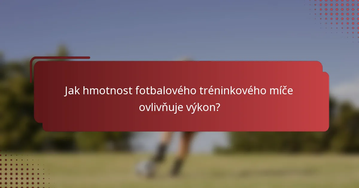 Jak hmotnost fotbalového tréninkového míče ovlivňuje výkon?