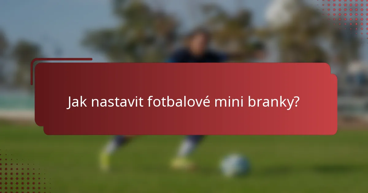 Jak nastavit fotbalové mini branky?
