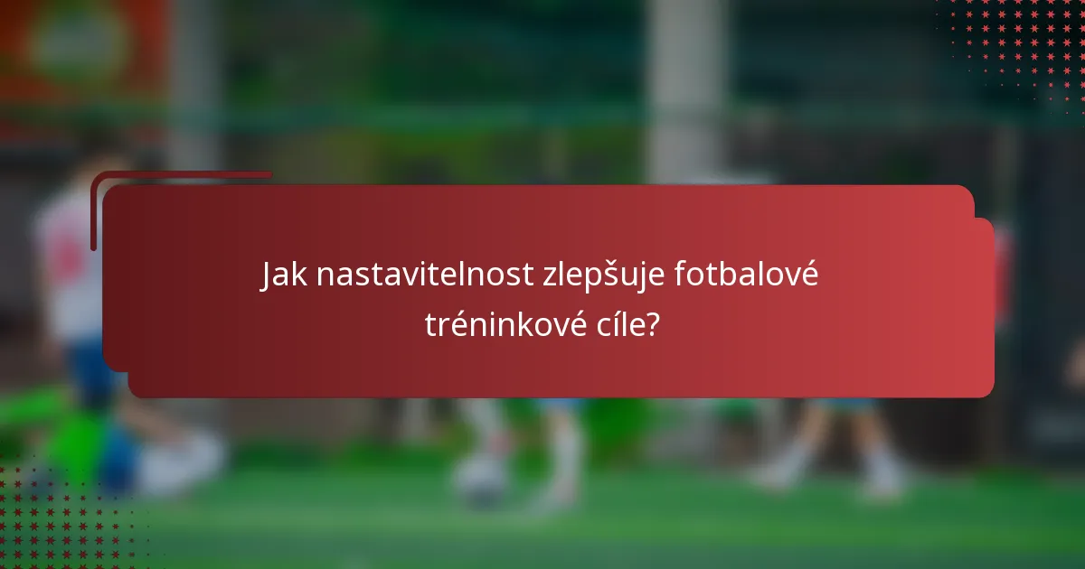 Jak nastavitelnost zlepšuje fotbalové tréninkové cíle?