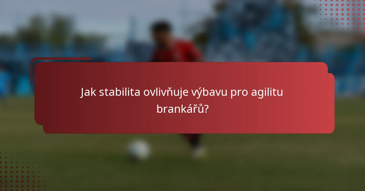Jak stabilita ovlivňuje výbavu pro agilitu brankářů?