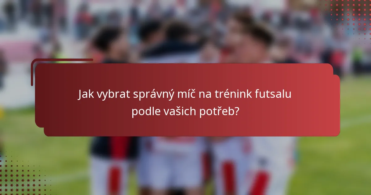 Jak vybrat správný míč na trénink futsalu podle vašich potřeb?