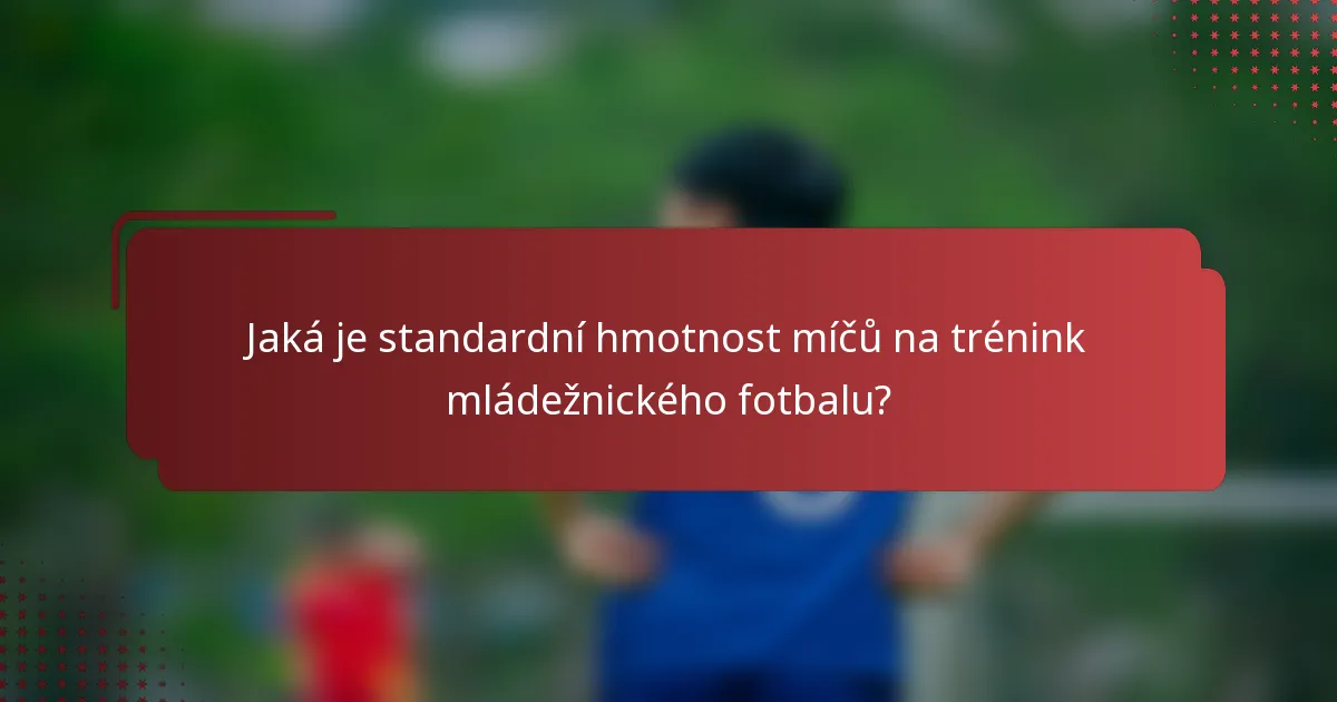 Jaká je standardní hmotnost míčů na trénink mládežnického fotbalu?