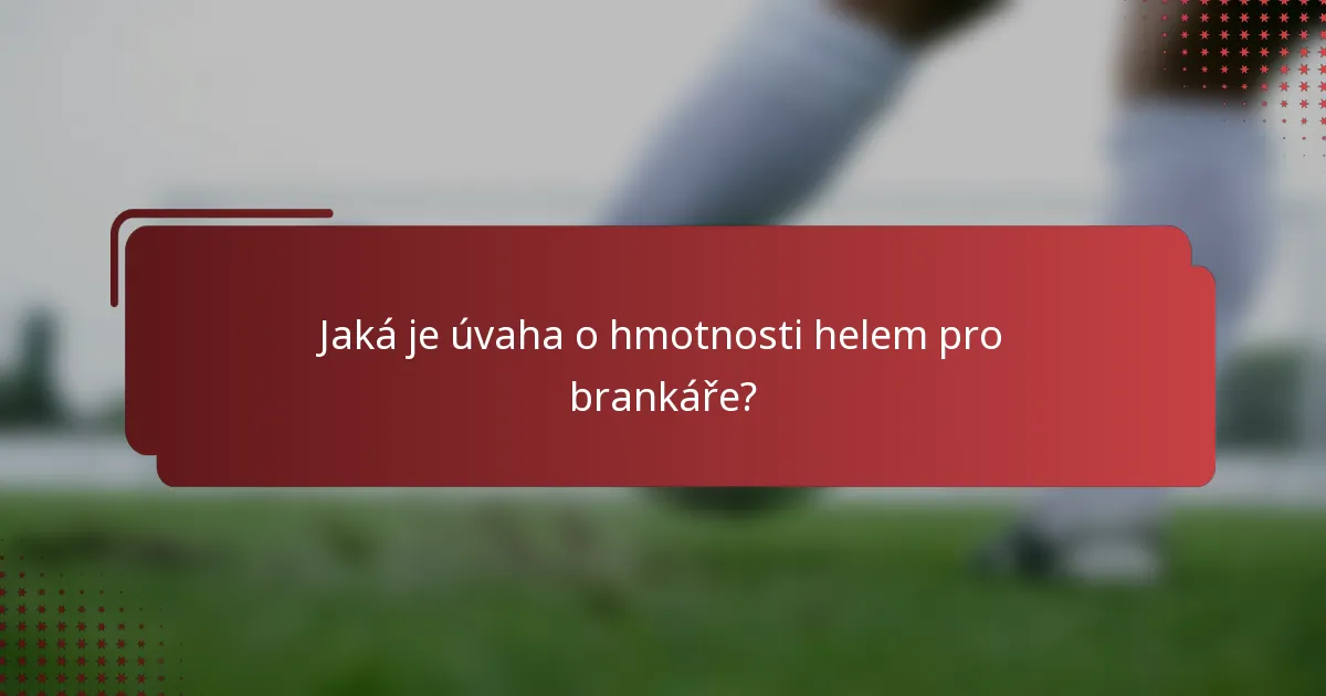 Jaká je úvaha o hmotnosti helem pro brankáře?