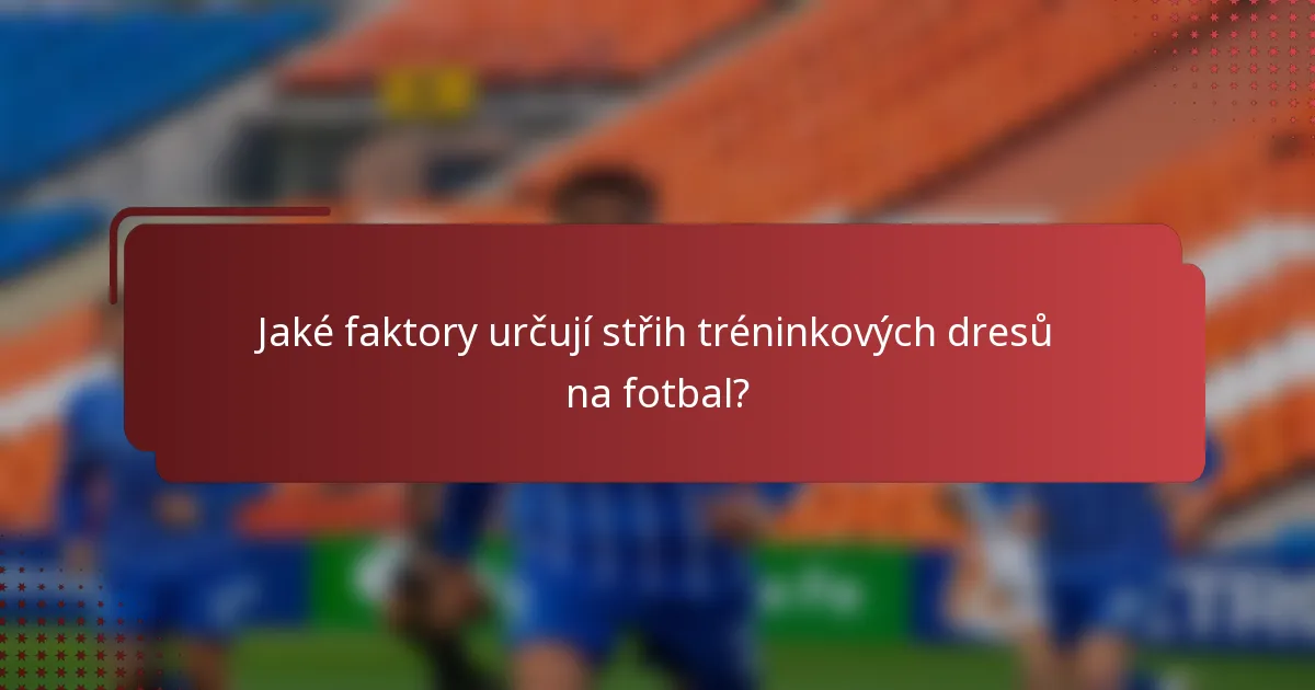 Jaké faktory určují střih tréninkových dresů na fotbal?