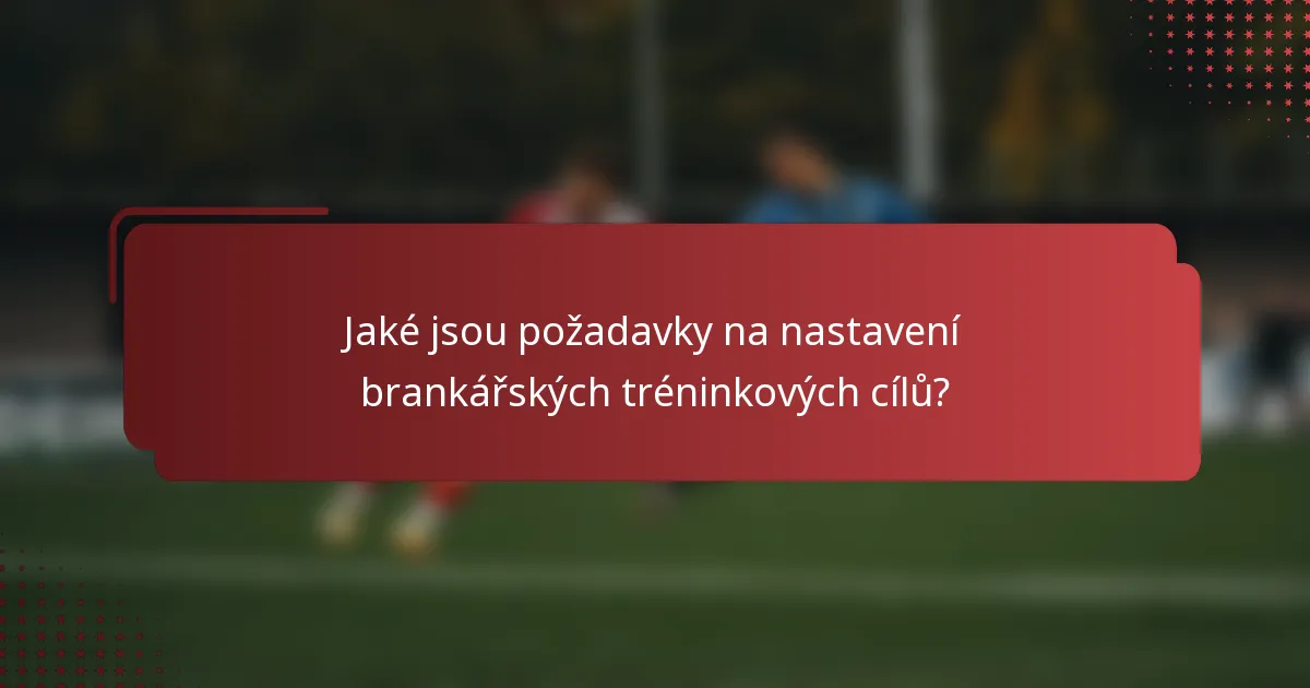 Jaké jsou požadavky na nastavení brankářských tréninkových cílů?