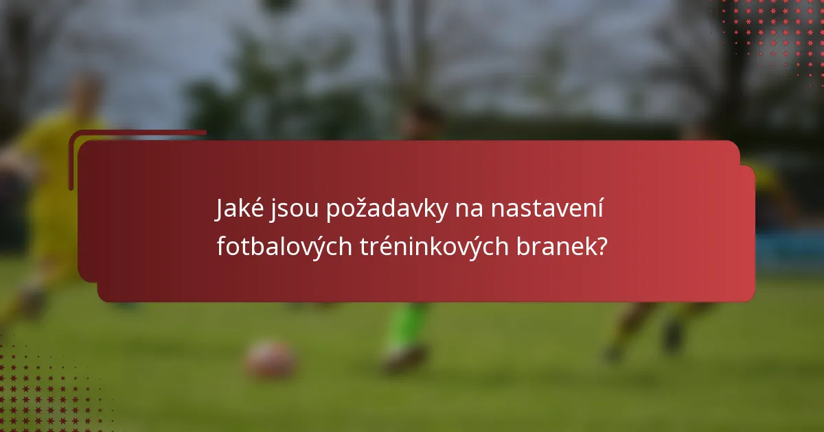 Jaké jsou požadavky na nastavení fotbalových tréninkových branek?