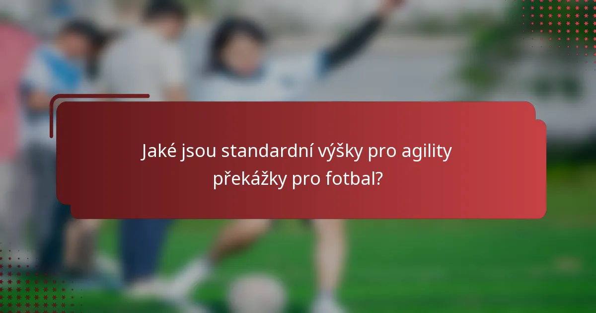 Jaké jsou standardní výšky pro agility překážky pro fotbal?