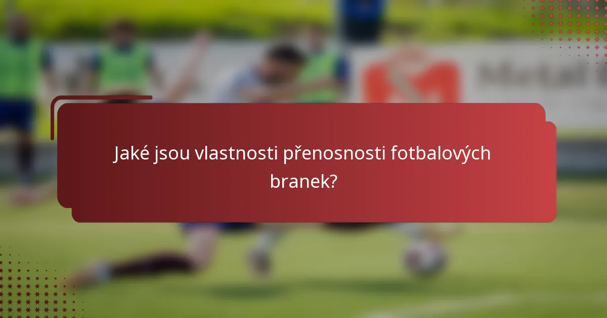 Jaké jsou vlastnosti přenosnosti fotbalových branek?