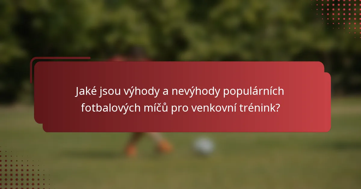 Jaké jsou výhody a nevýhody populárních fotbalových míčů pro venkovní trénink?