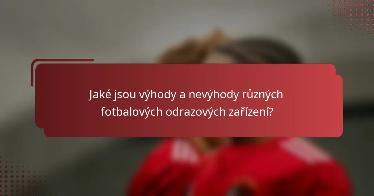 Jaké jsou výhody a nevýhody různých fotbalových odrazových zařízení?
