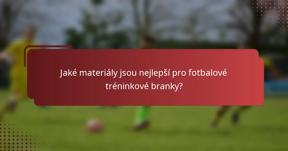 Jaké materiály jsou nejlepší pro fotbalové tréninkové branky?