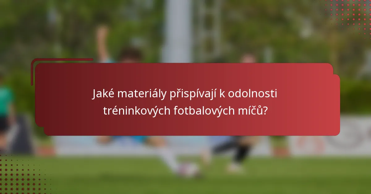 Jaké materiály přispívají k odolnosti tréninkových fotbalových míčů?