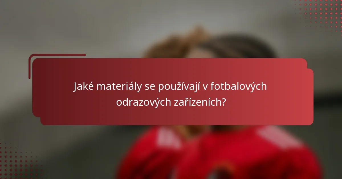 Jaké materiály se používají v fotbalových odrazových zařízeních?