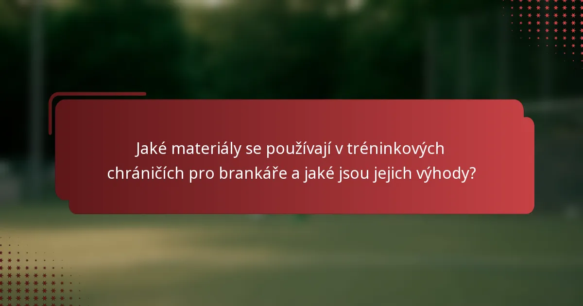 Jaké materiály se používají v tréninkových chráničích pro brankáře a jaké jsou jejich výhody?