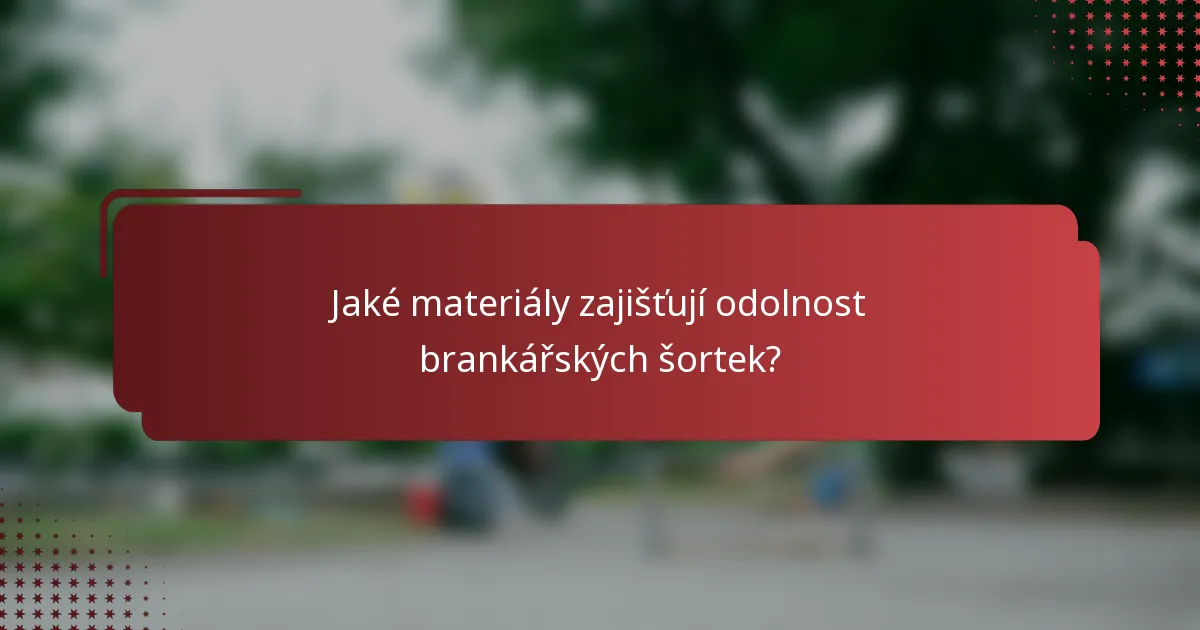 Jaké materiály zajišťují odolnost brankářských šortek?