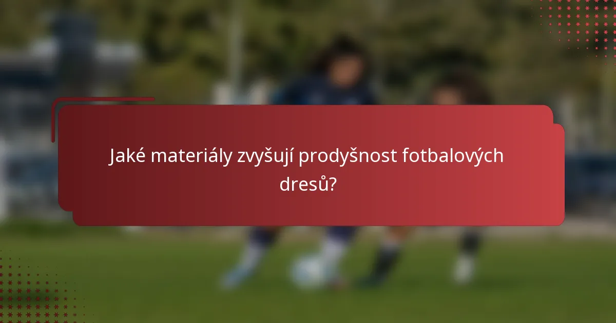 Jaké materiály zvyšují prodyšnost fotbalových dresů?