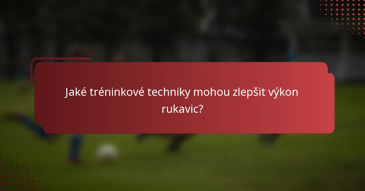 Jaké tréninkové techniky mohou zlepšit výkon rukavic?