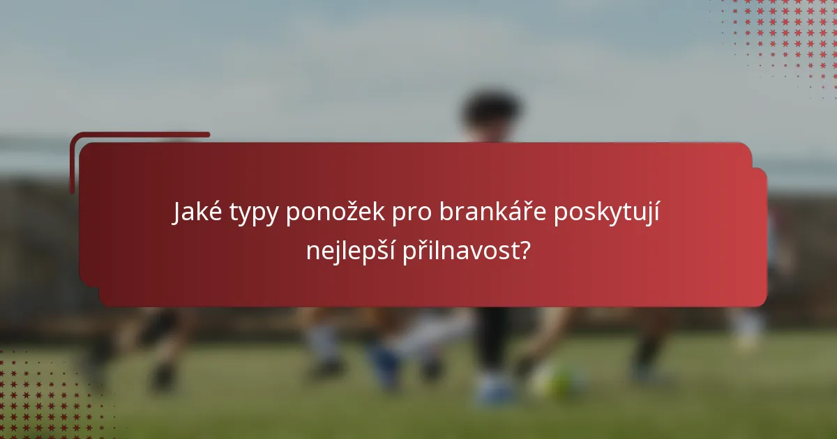 Jaké typy ponožek pro brankáře poskytují nejlepší přilnavost?