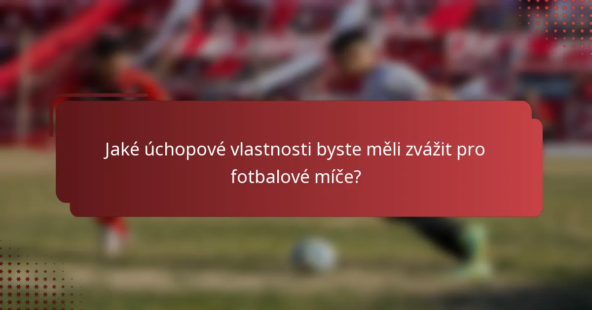 Jaké úchopové vlastnosti byste měli zvážit pro fotbalové míče?