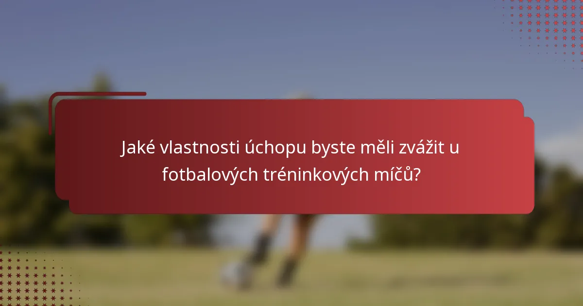 Jaké vlastnosti úchopu byste měli zvážit u fotbalových tréninkových míčů?