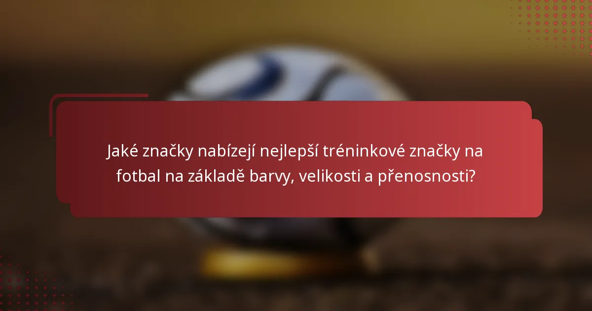 Jaké značky nabízejí nejlepší tréninkové značky na fotbal na základě barvy, velikosti a přenosnosti?