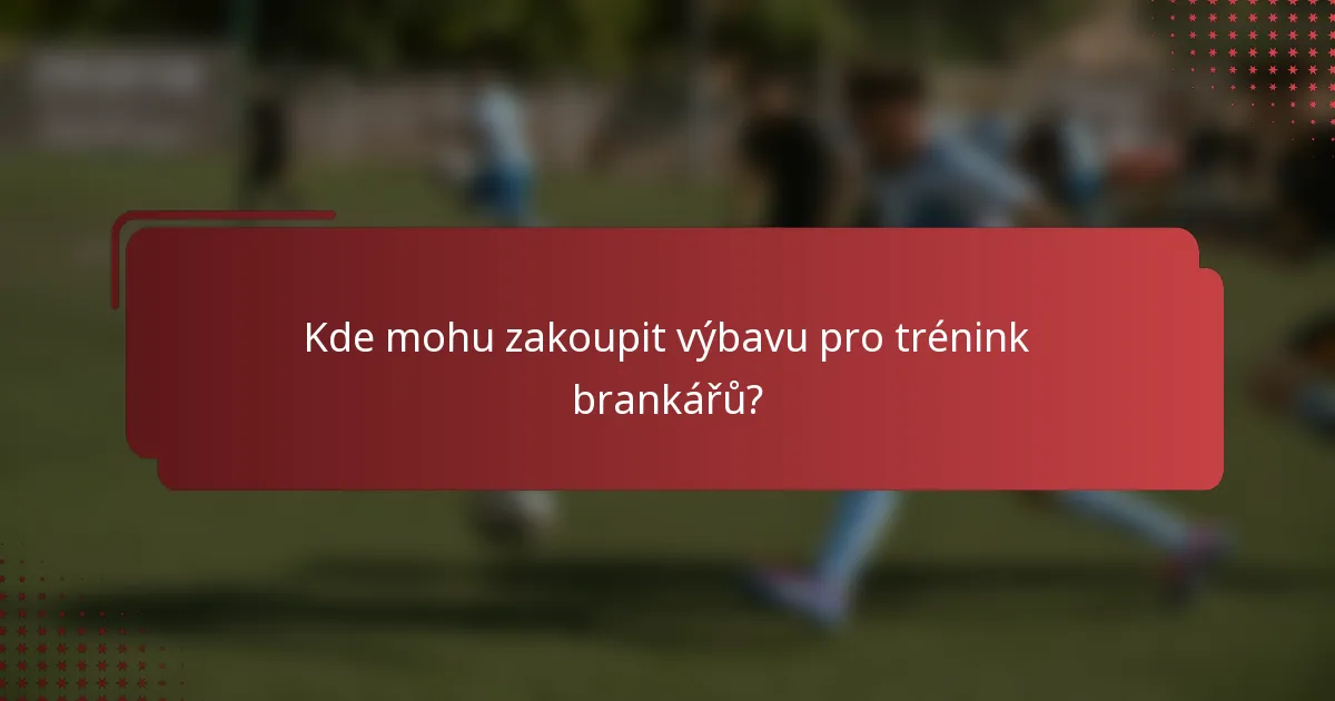 Kde mohu zakoupit výbavu pro trénink brankářů?