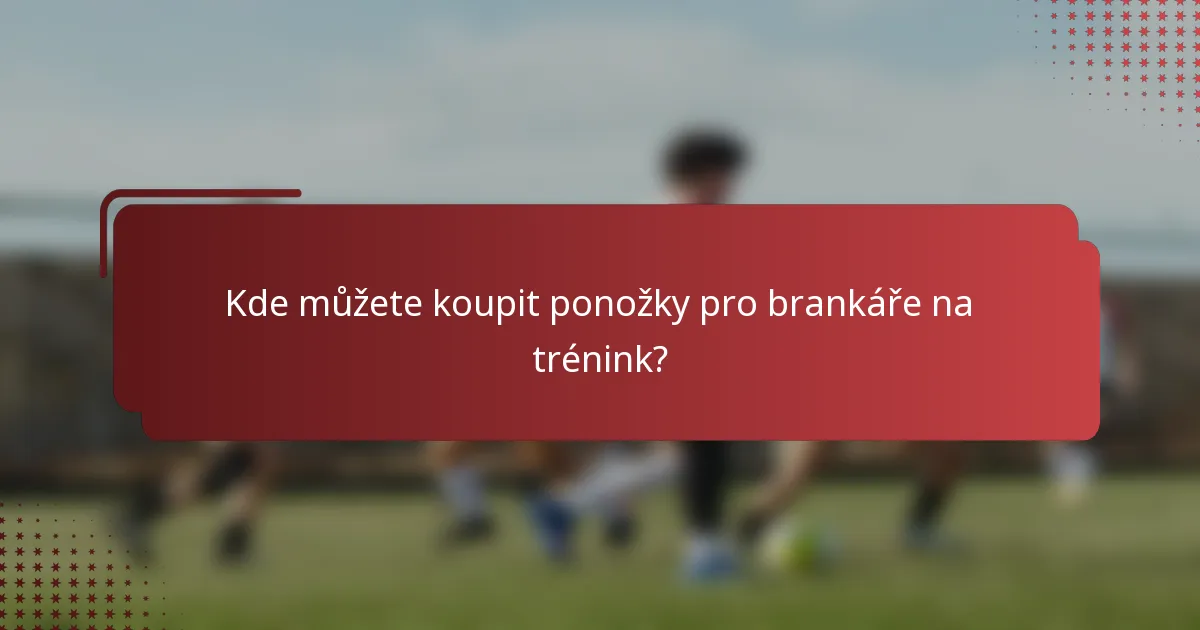 Kde můžete koupit ponožky pro brankáře na trénink?