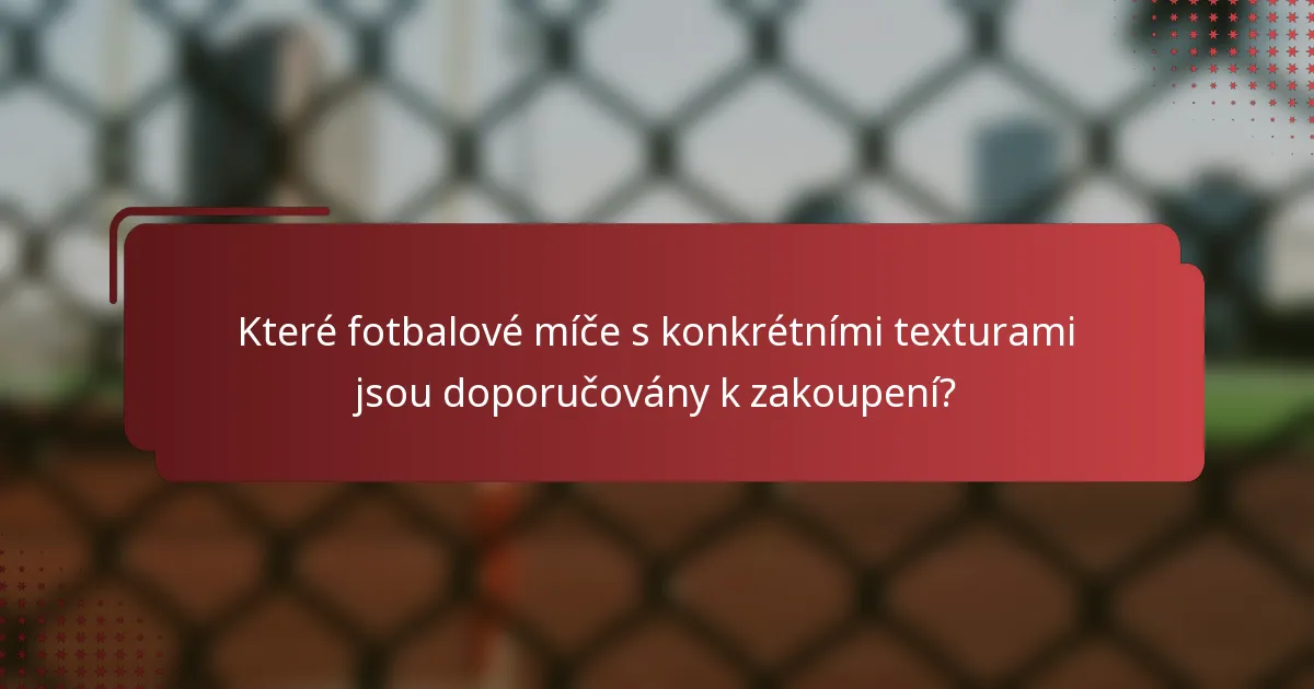 Které fotbalové míče s konkrétními texturami jsou doporučovány k zakoupení?