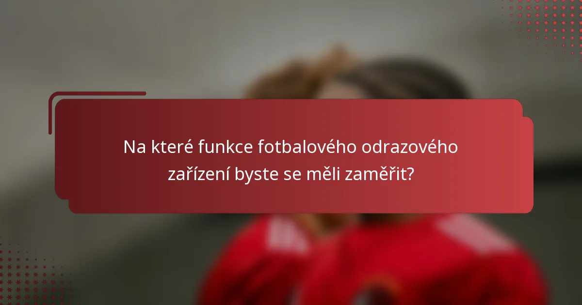 Na které funkce fotbalového odrazového zařízení byste se měli zaměřit?