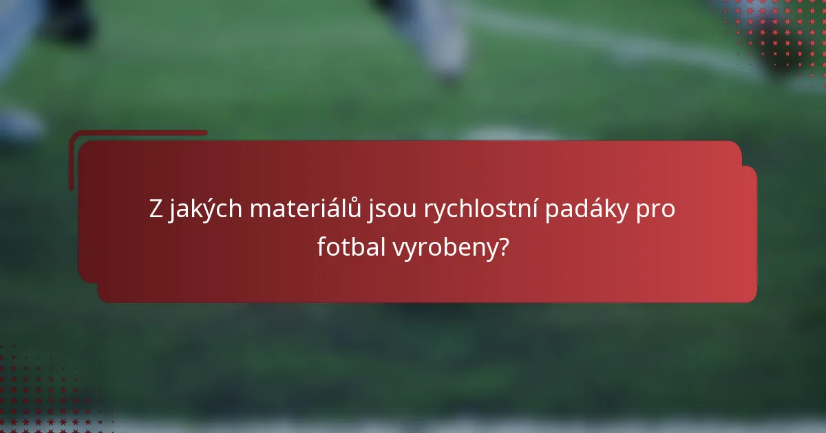 Z jakých materiálů jsou rychlostní padáky pro fotbal vyrobeny?